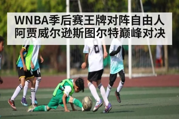 WNBA季后赛王牌对阵自由人 阿贾威尔逊斯图尔特巅峰对决